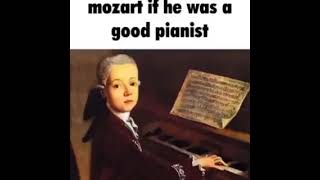 Mozart if he was a good pianist