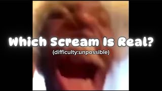 Which scream is real?