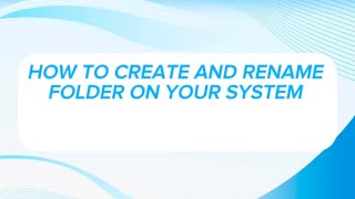 HOW TO CREATE AND RENAME A FOLDER ON YOUR SYSTEM