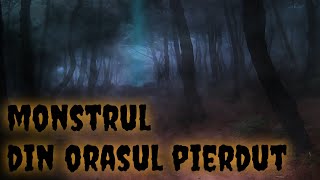 Monstrul din orasul pierdut  - Creepypasta [Poveste de groaza]