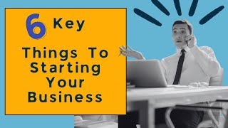 6 Key Things To Starting Your Business