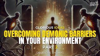 Overcoming Demonic Barriers In Your Environment