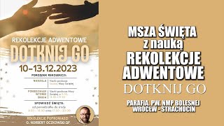 MSZA ŚWIĘTA  -  REKOLEKCJE ADWENTOWE - niedziela  10. 12. 2023 r., godz. 12:30