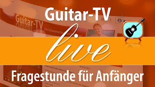 237. Fragestunde für Gitarrenanfänger  •  14.6.23 - 18 Uhr!!! Änderung!!!