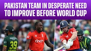 Pakistan Team in Desperate Need To Improve Before World Cup