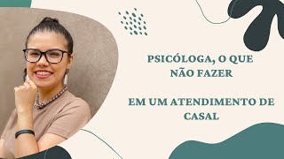 Psicóloga, o que não fazer em um atendimento de casal - Caroline Trevisan