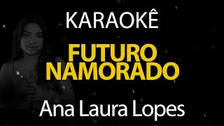 Futuro Namorado - Ana Laura Lopes (Karaokê Version)