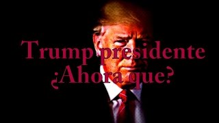 Donald Trump presidente: ¿Y ahora que pasara?