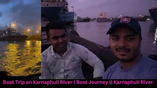 Journey by Boat on Karnaphuli River | Boat Journey in Karnaphuli River | নৌকা ভ্রমণ কর্ণফুলী নদীতে