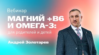 Вебинар "Магний +Б6 и Омега-3: для родителей и детей"