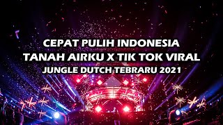 CEPAT PULIH INDONESIA !!! DJ TANAH AIRKU X TIK TOK VIRAL JUNGLE DUTCH FULL BASS TERBARU 2021