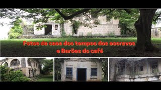 Fotos Casa dos tempos dos escravos e Barões do café.