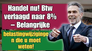 Handel nu! Btw verlaagd naar 8% – Belangrijke belastingwijzigingen die u moet weten!