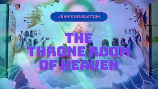 The Throne Room of Heaven - John's Revelation (Part 1)