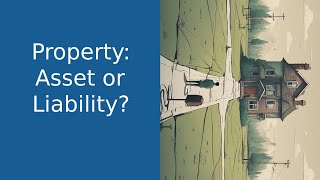 Property with a Mortgage: Asset or Liability?