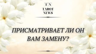 ПРИСМАТРИВАЕТ ЛИ ОН ВАМ ЗАМЕНУ?