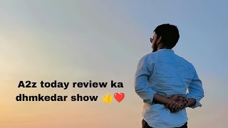 A2z today review ka dhmkedar show 👍❤️