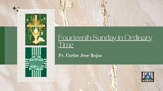 Fourteenth Sunday in Ordinary Time - Homily by Fr. Carlos Jose Rojas