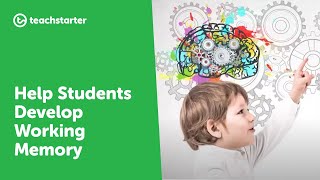 How to Help Students Develop Working Memory