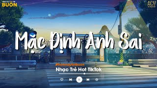 Mặc Định Đau Đớn Mặc Định Sẽ Thấy Cô Đơn... Mặc Định Anh Sai, Anh Phải Sống Thế Nào | Nhạc Trẻ 2024