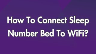 How To Connect Sleep Number Bed To WiFi?