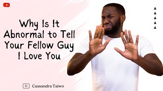 Why Do Most Guys Think It’s Abnormal to Tell Your Fellow Guy I Love You…