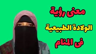 تفسير رؤية الولادة الطبيعية فى المنام