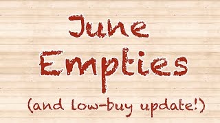 June Empties and Low Buy Update! 2023