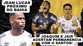 SANTOS CONFIRMA JAIR E JOAQUIM NA ZAGA EM 2024! JEAN LUCAS PRÓXIMO DO BAHIA E O MERCADO DO SANTOS!