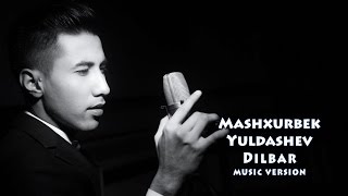 Mashxurbek Yuldashev - Dilbar | Машхурбек Юлдашев - Дилбар (music version)