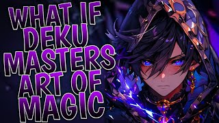 What If Deku Masters Art Of Magic | Part 1