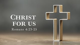 Christ for Us | Romans 4:23-25 | Baptism Service