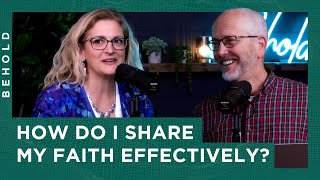 How Do I Share My Faith Effectively | Behold Podcast