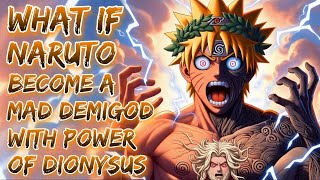 What If Naruto Become A Mad Demigod With Power Of Dionysus