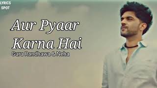 Lyrics : Aur pyaar karna hai - Guru Randhawa & Neha kakkar | New Song LYRICS | abhi humein