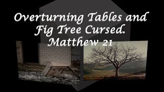 Overturning Tables and Fig Tree Cursed  Matthew 21