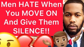 Men HATE When You MOVE ON And Give Them SILENCE!! (Now He Wants You Back)