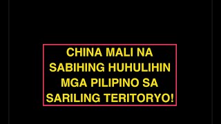 CHINA MALI KA NA  HUHULIHIN ANG PILIPINO SA SARILING KARAGATAN!