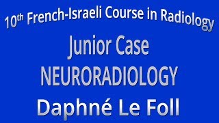 Junior Case NEURORADIOLOGY - Daphné Le Foll