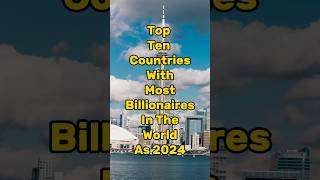 Top Ten Countries with Most Billionaires as 2024#viral #top #shorts #most #billionaire #world #2024