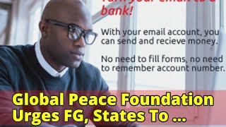 Global Peace Foundation Urges FG, States To Lessen Pains Of Nigerians