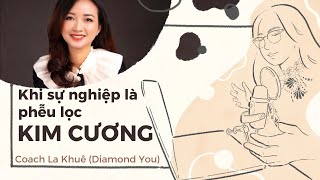 SS2S2 Khi sự nghiệp là phễu lọc kim cương — Coach La Khuê (Diamond You)