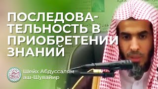 Последовательность в приобретении знаний / Шейх ‘Абдуссалям аш-Шувайир