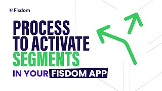 Process to Activate Segments in your Fisdom App