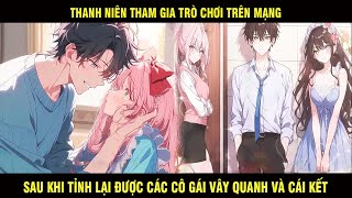 Thanh Niên Tham Gia Trò Chơi Trên Mạng Sau Khi tỉnh Lại Được Các Cô Gái Vây Quanh Và Cái Kết