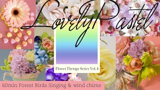 Flower Therapy -Lovely Pastel- 60min Forest Birds Singing & Wind Chime. Relax and Positive Vibes.