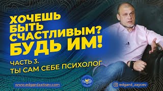 Эдгард Зайцев: Хочешь быть счастливым? Будь им! (часть 3)