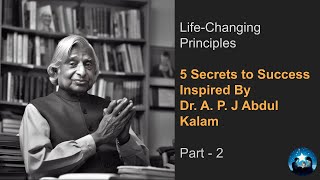 Life-Changing Principles | 5 Secrets to Success | Inspired By Dr. A. P. J Abdul Kalam | Part - 2