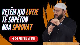 Vetëm kjo lutje të shpëton nga sprovat | Hoxhë Sefedin Mehani