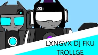 LXNGVX DJ FKU TROLLGE ((SPED UP)) @LXNGVX @djfku